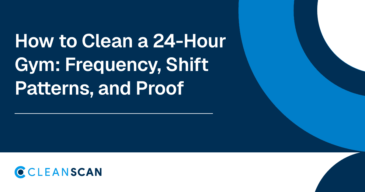 How to clean a 24-hour gym: frequency, shift patterns, and proof — CleanScan blog cover